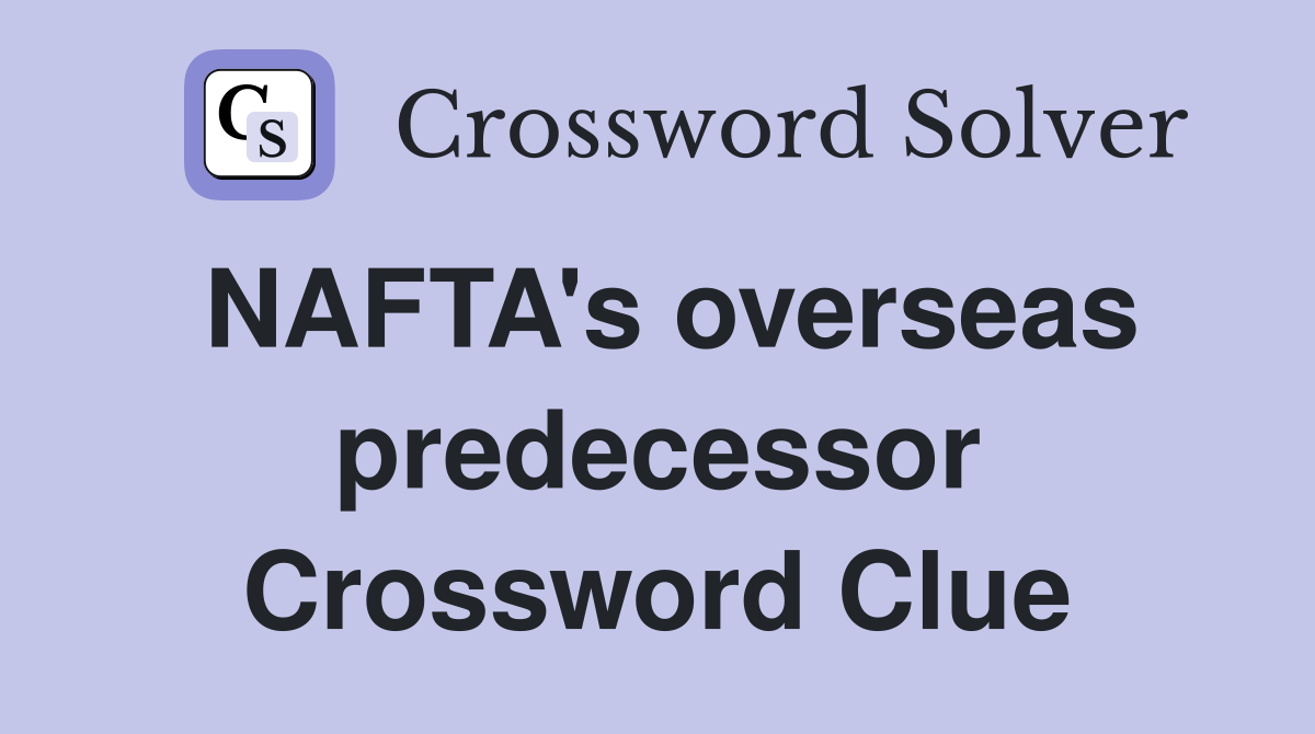 NAFTA's overseas predecessor Crossword Clue