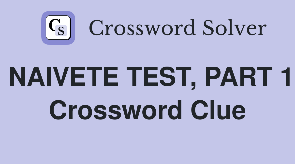 NAIVETE TEST, PART 1 Crossword Clue
