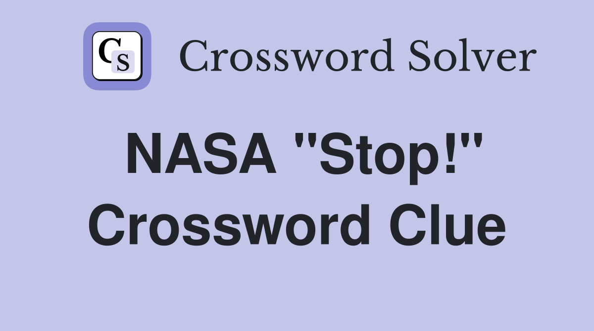 NASA "Stop!" Crossword Clue