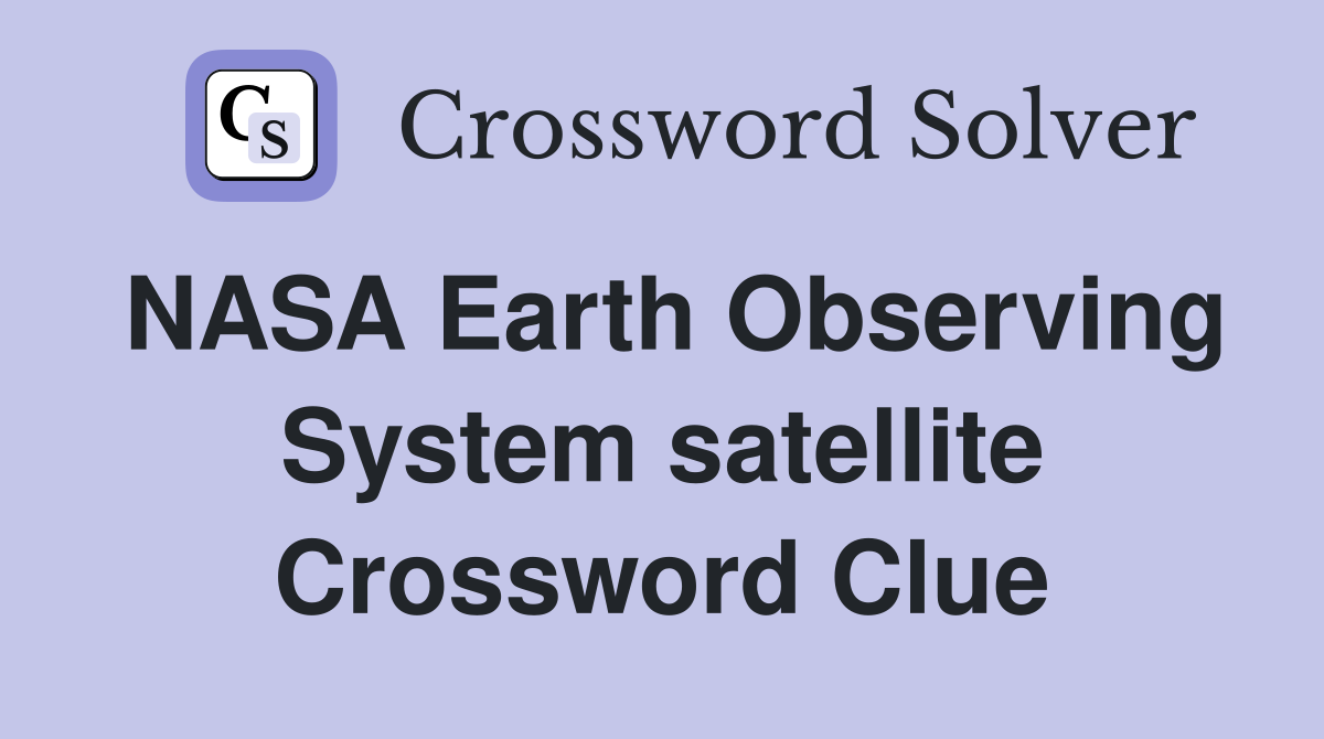 NASA Earth Observing System satellite Crossword Clue