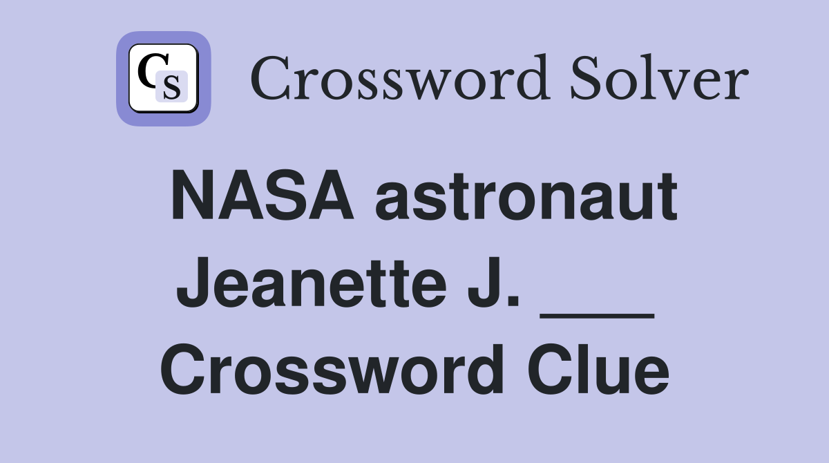 NASA astronaut Jeanette J. ___ Crossword Clue