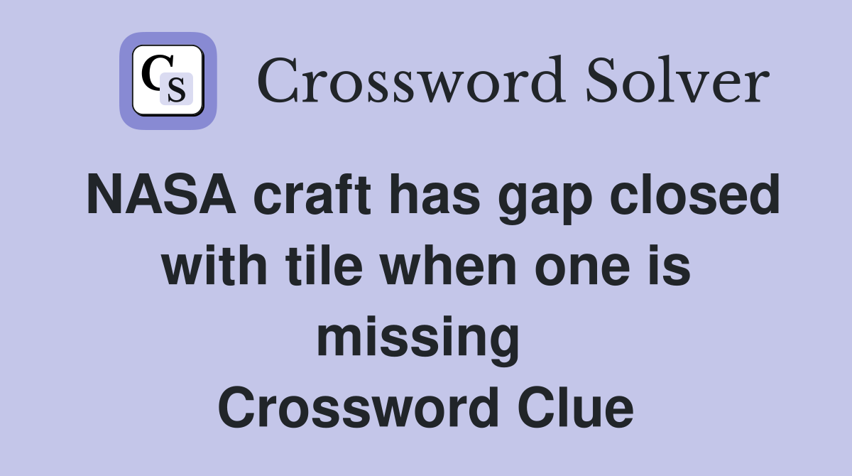 NASA craft has gap closed with tile when one is missing  Crossword Clue