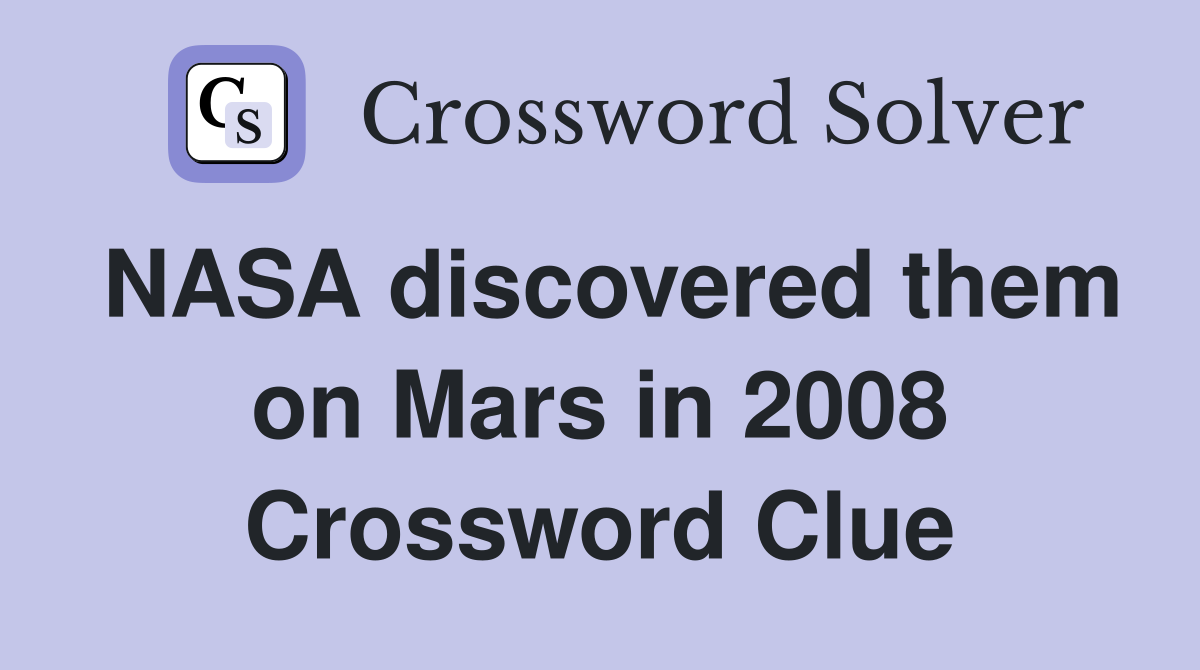 NASA discovered them on Mars in 2008 Crossword Clue