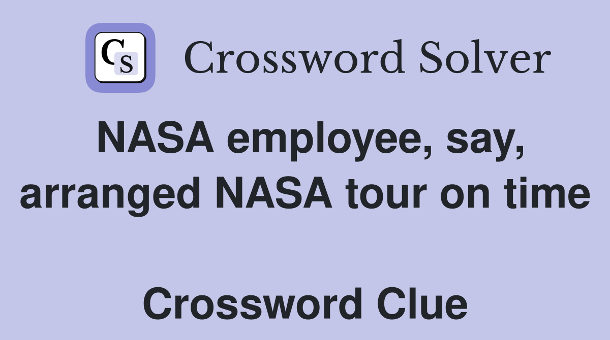 NASA employee, say, arranged NASA tour on time  Crossword Clue