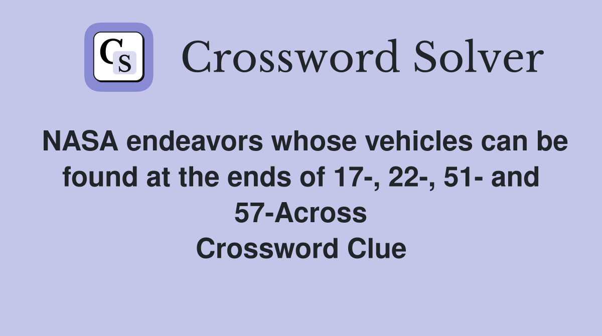 NASA endeavors whose vehicles can be found at the ends of 17-, 22-, 51- and 57-Across Crossword Clue