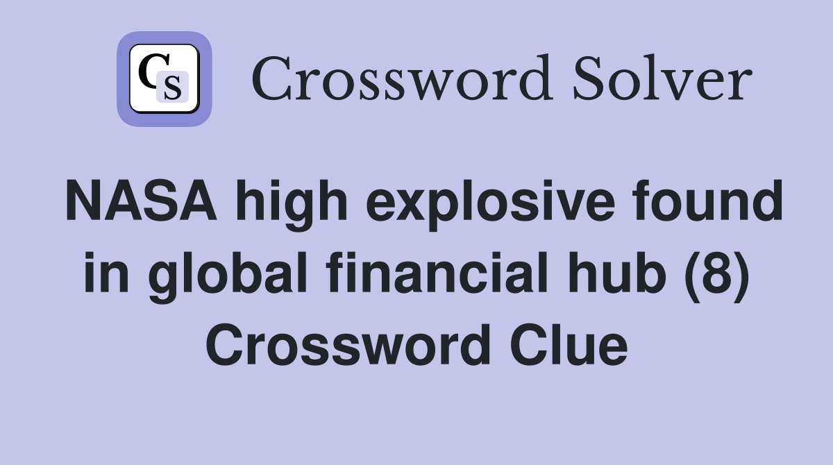 NASA high explosive found in global financial hub (8) Crossword Clue