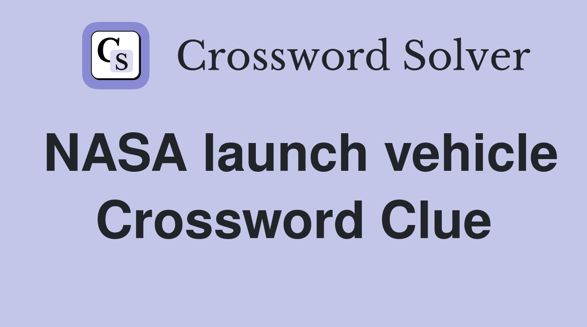 NASA launch vehicle Crossword Clue