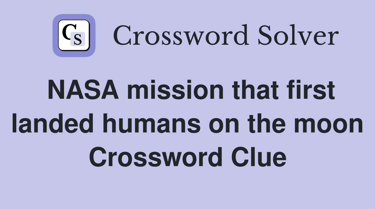 NASA mission that first landed humans on the moon Crossword Clue