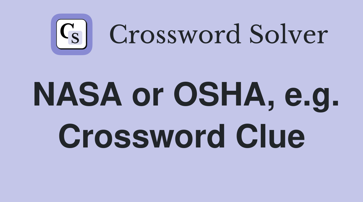 NASA or OSHA, e.g. Crossword Clue