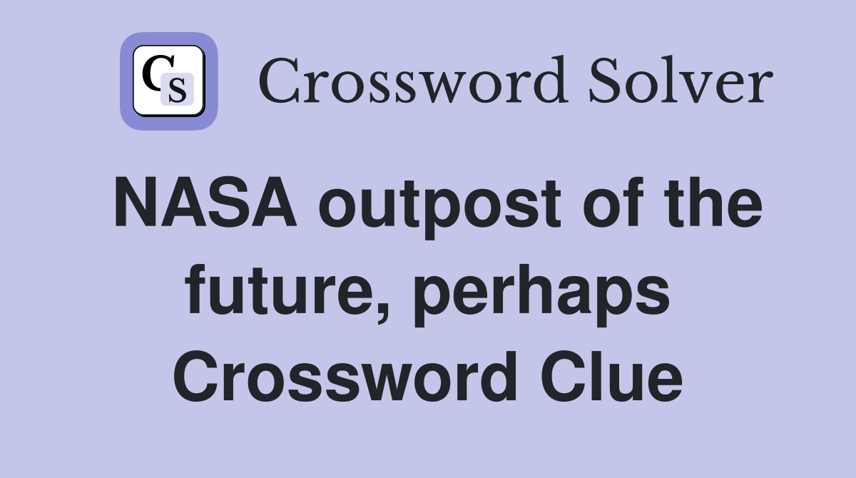 NASA outpost of the future, perhaps Crossword Clue