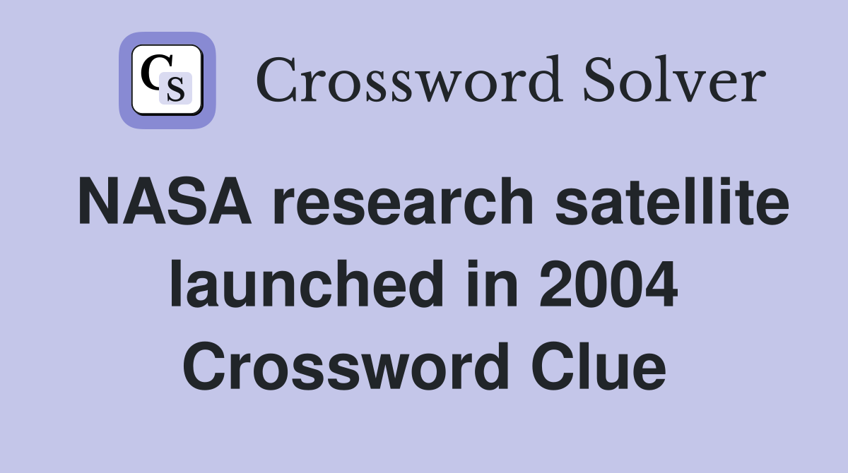 NASA research satellite launched in 2004 Crossword Clue