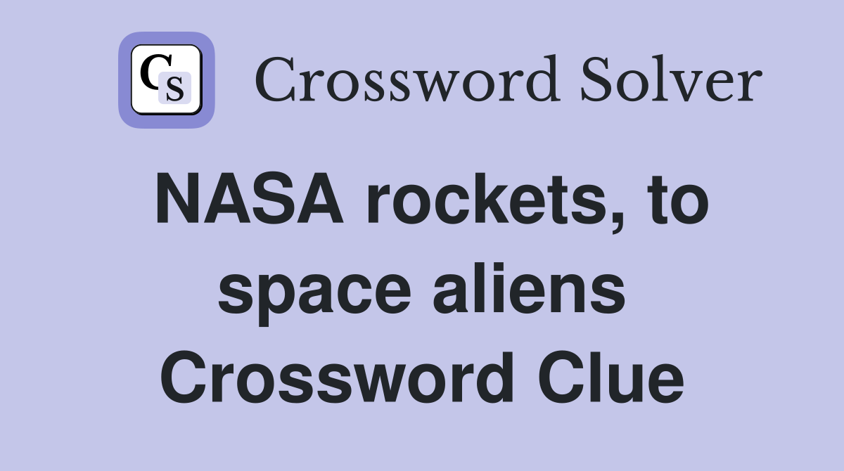 NASA rockets, to space aliens Crossword Clue
