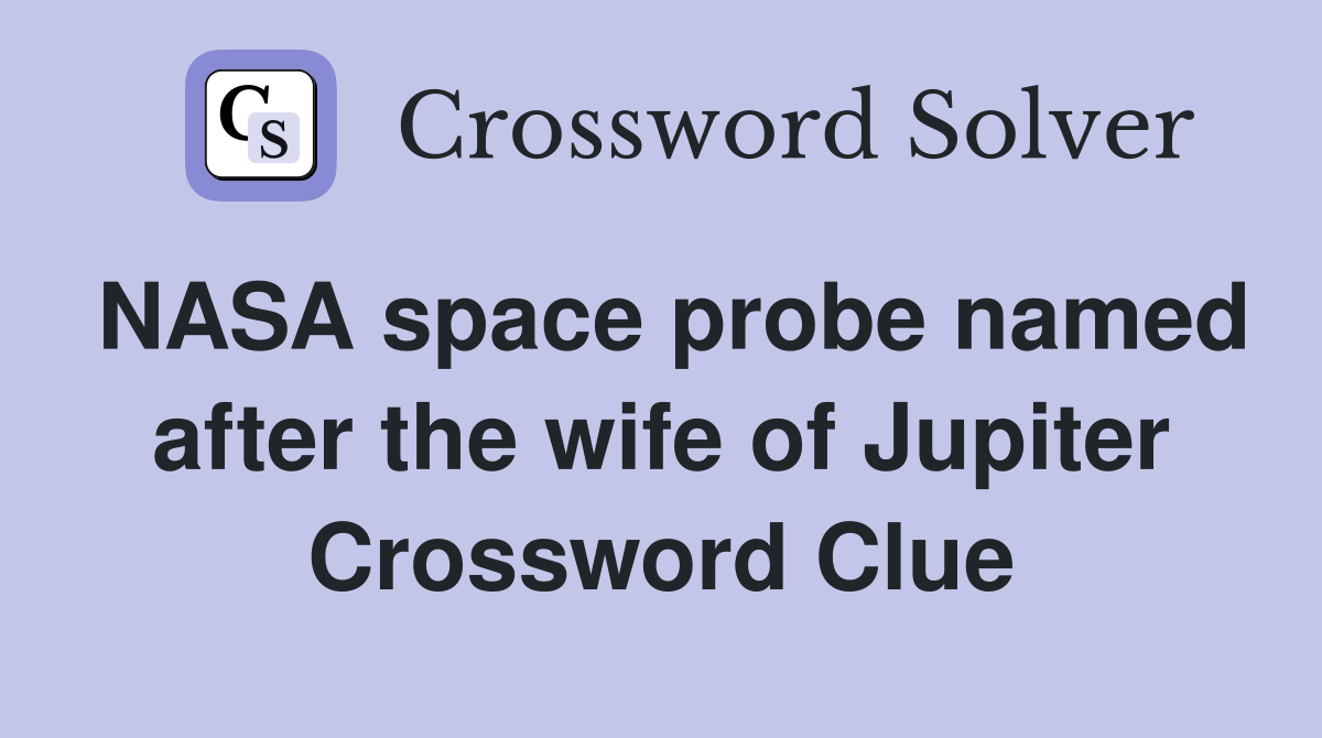 NASA space probe named after the wife of Jupiter Crossword Clue