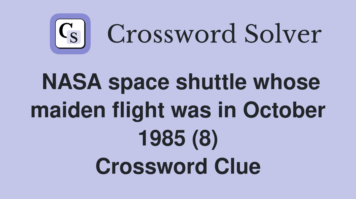 NASA space shuttle whose maiden flight was in October 1985 (8) Crossword Clue