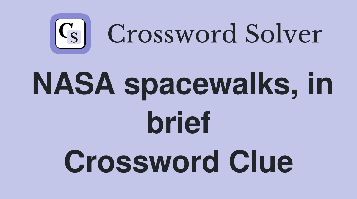 NASA spacewalks, in brief Crossword Clue