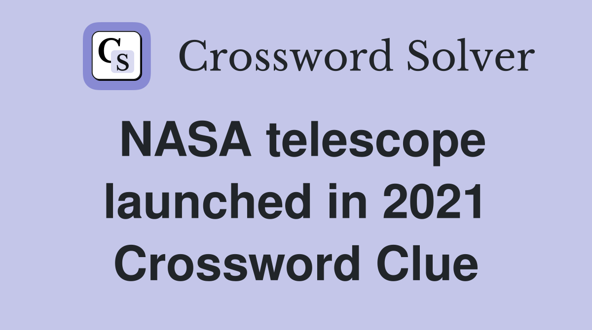 NASA telescope launched in 2021 Crossword Clue