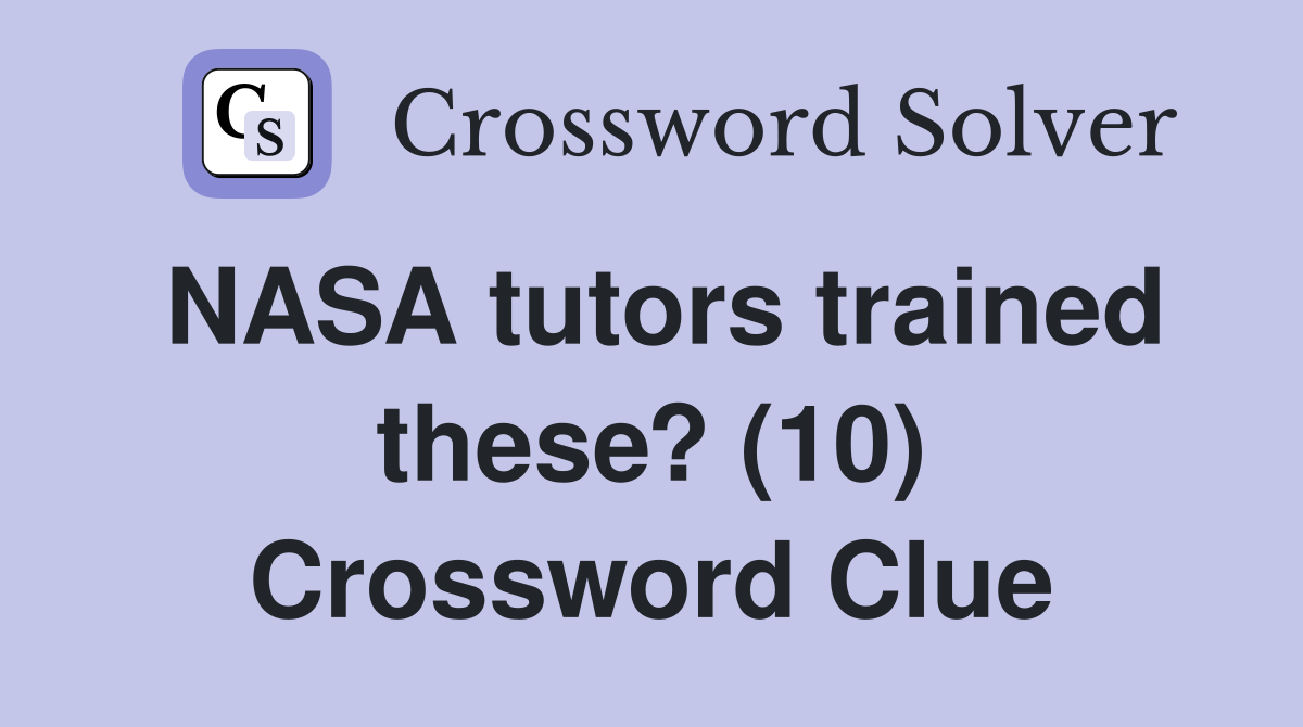 NASA tutors trained these? (10) Crossword Clue
