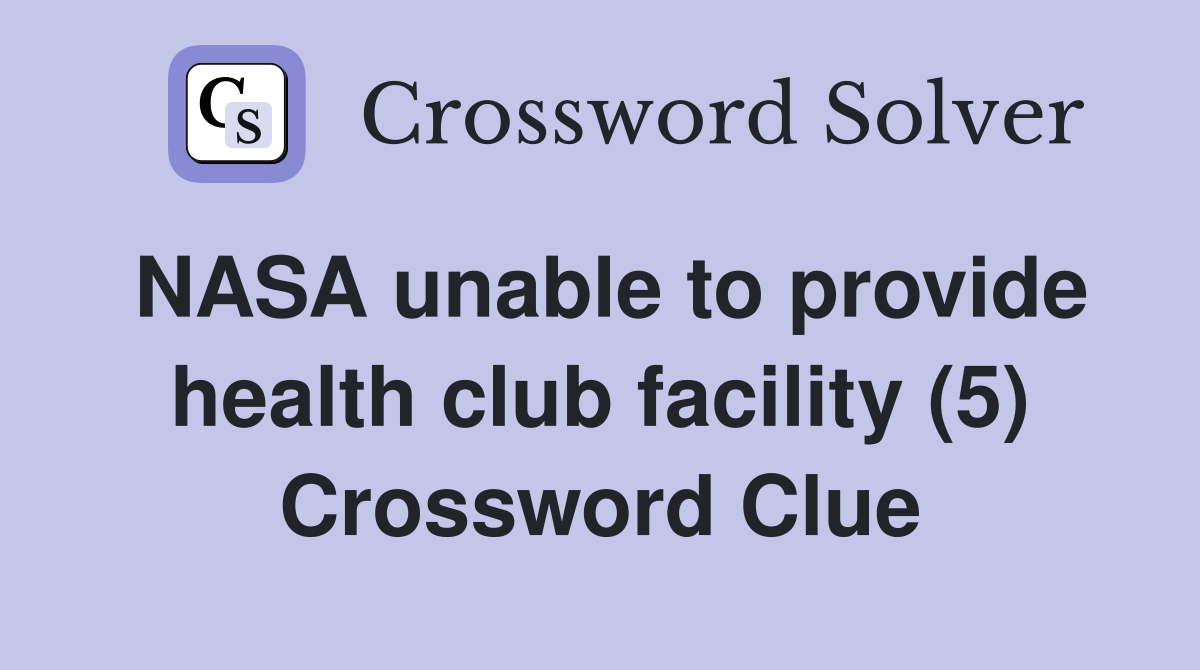 NASA unable to provide health club facility (5) Crossword Clue