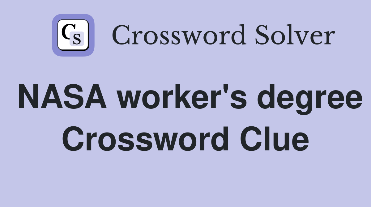 NASA worker's degree Crossword Clue