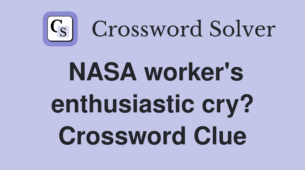 NASA worker's enthusiastic cry? Crossword Clue