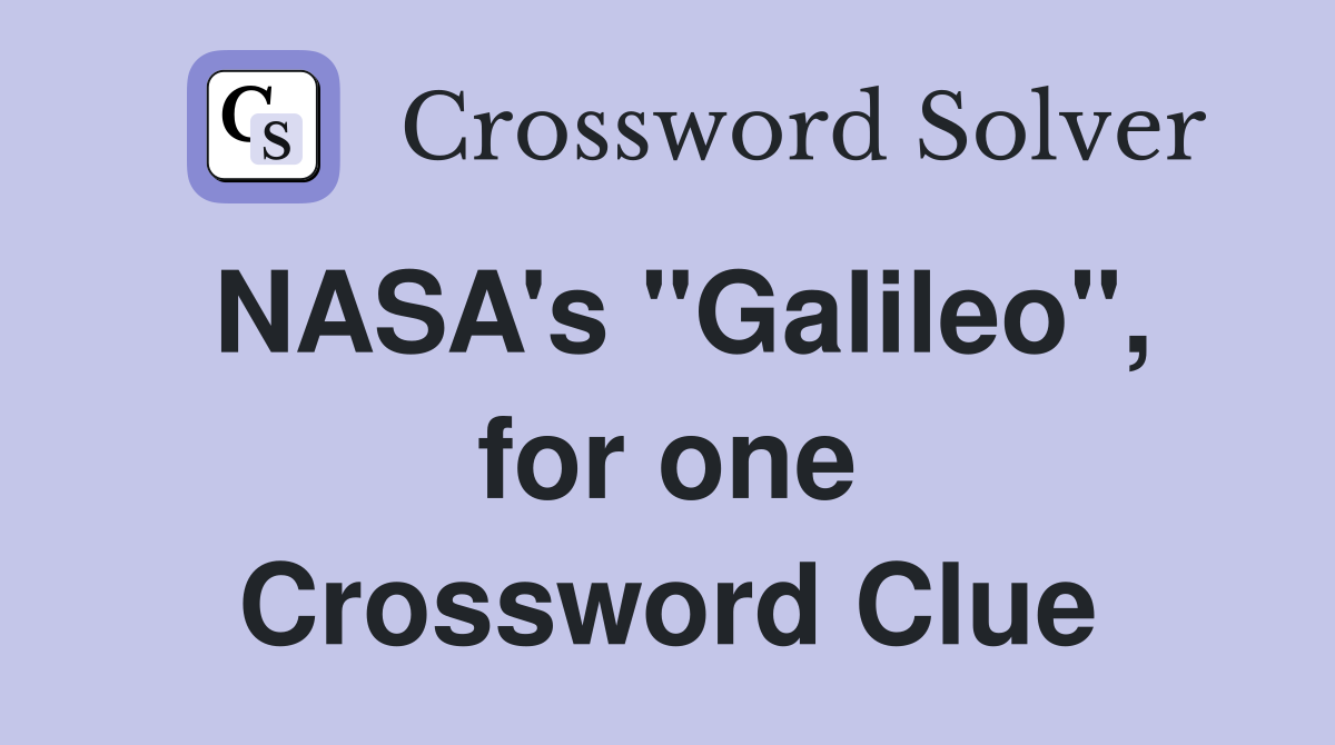 NASA's "Galileo", for one Crossword Clue
