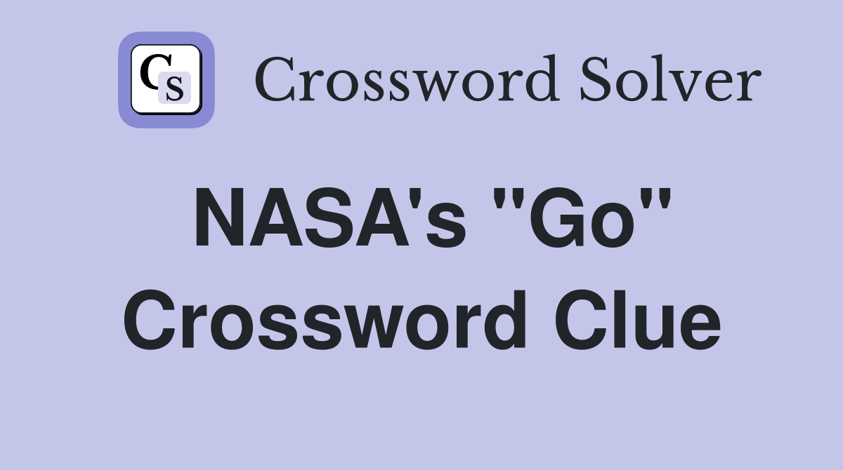 NASA's "Go" Crossword Clue