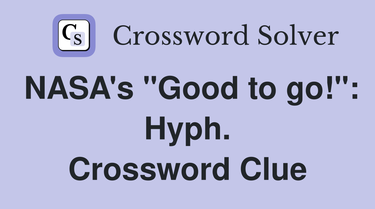 NASA's "Good to go!": Hyph. Crossword Clue