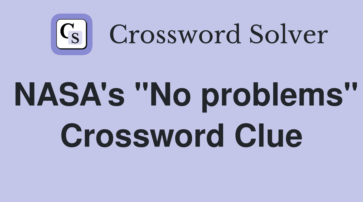 NASA's "No problems" Crossword Clue