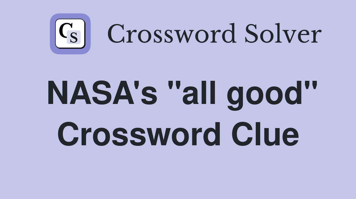 NASA's "all good" Crossword Clue