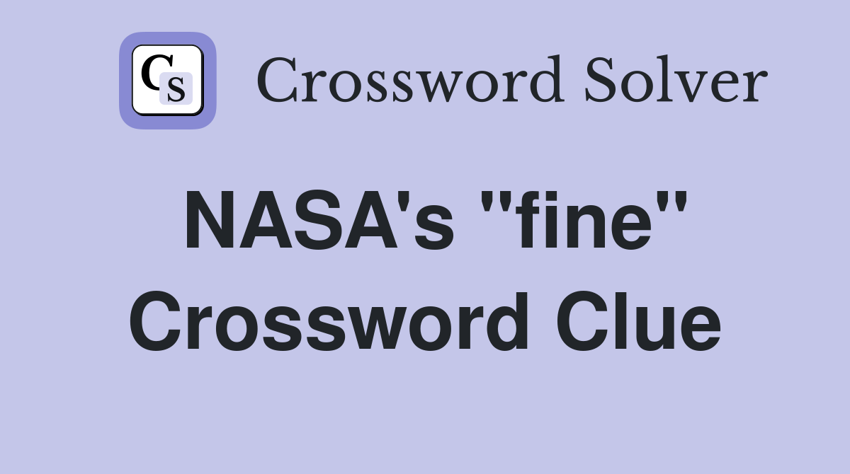 NASA's "fine" Crossword Clue