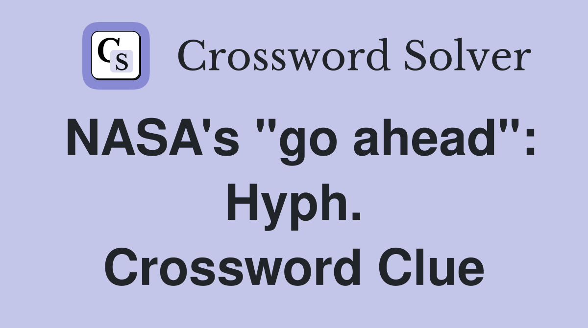NASA's "go ahead": Hyph. Crossword Clue