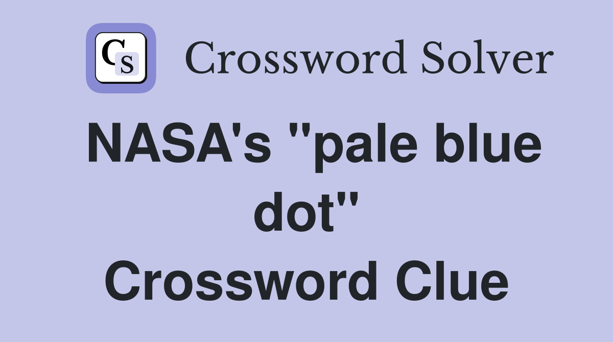 NASA's "pale blue dot" Crossword Clue