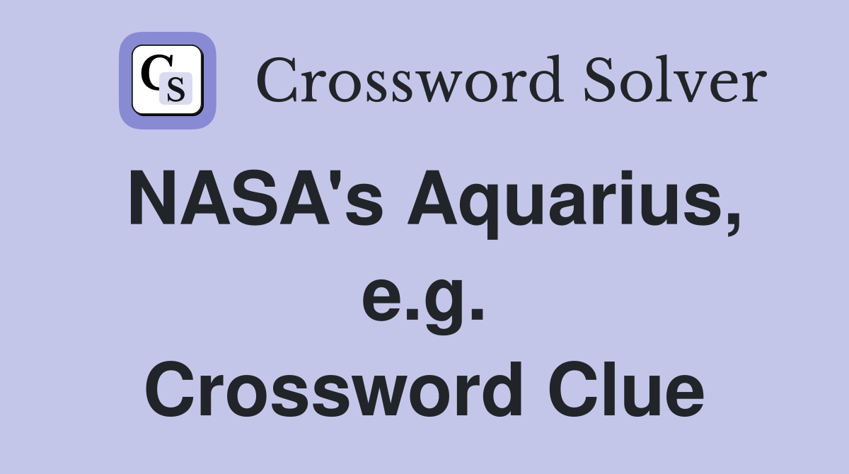 NASA's Aquarius, e.g. Crossword Clue