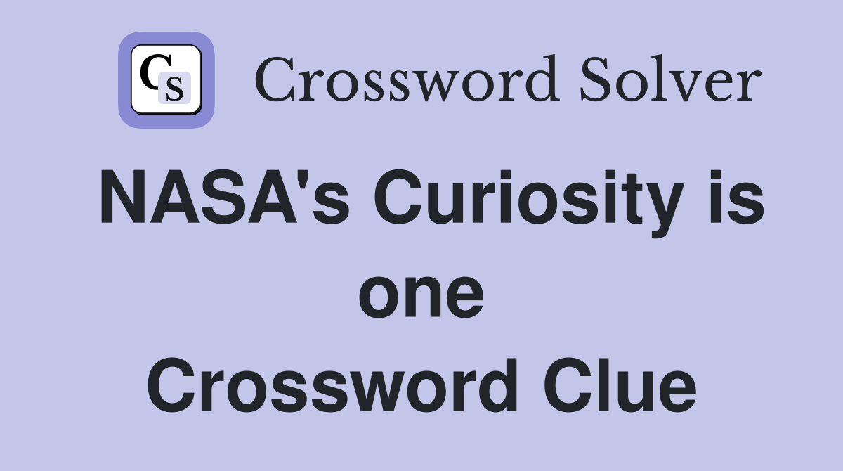 NASA's Curiosity is one Crossword Clue