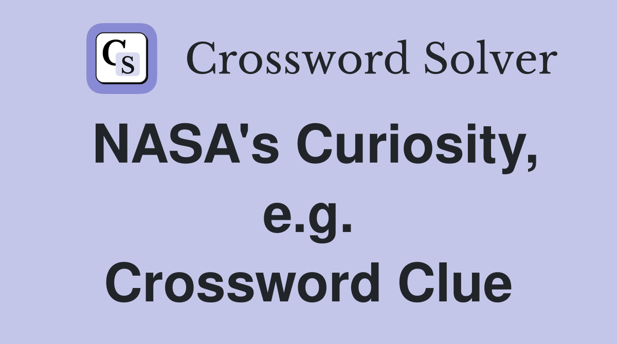 NASA's Curiosity, e.g. Crossword Clue