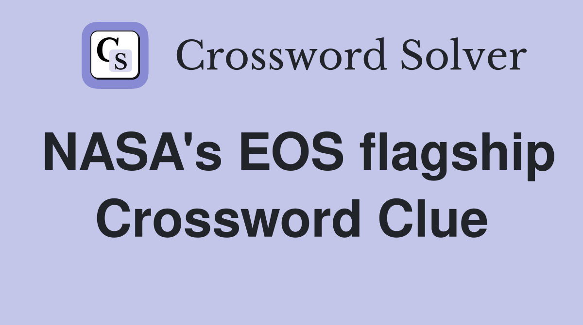 NASA's EOS flagship Crossword Clue