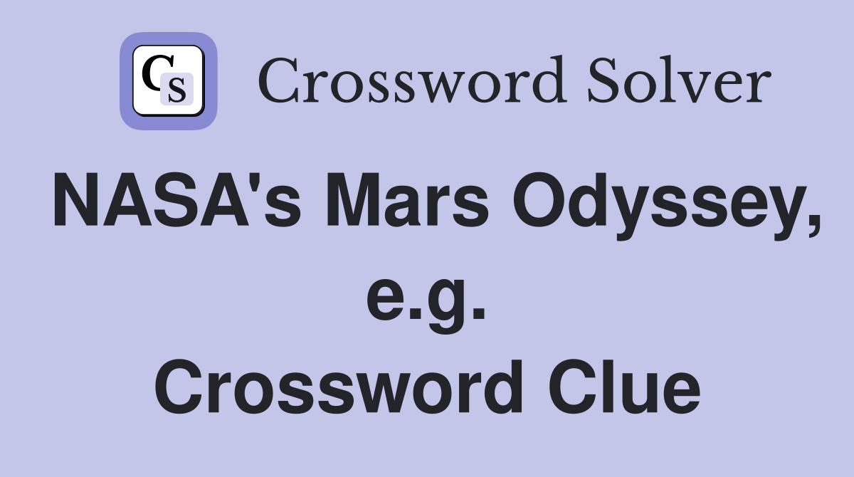 NASA's Mars Odyssey, e.g. Crossword Clue