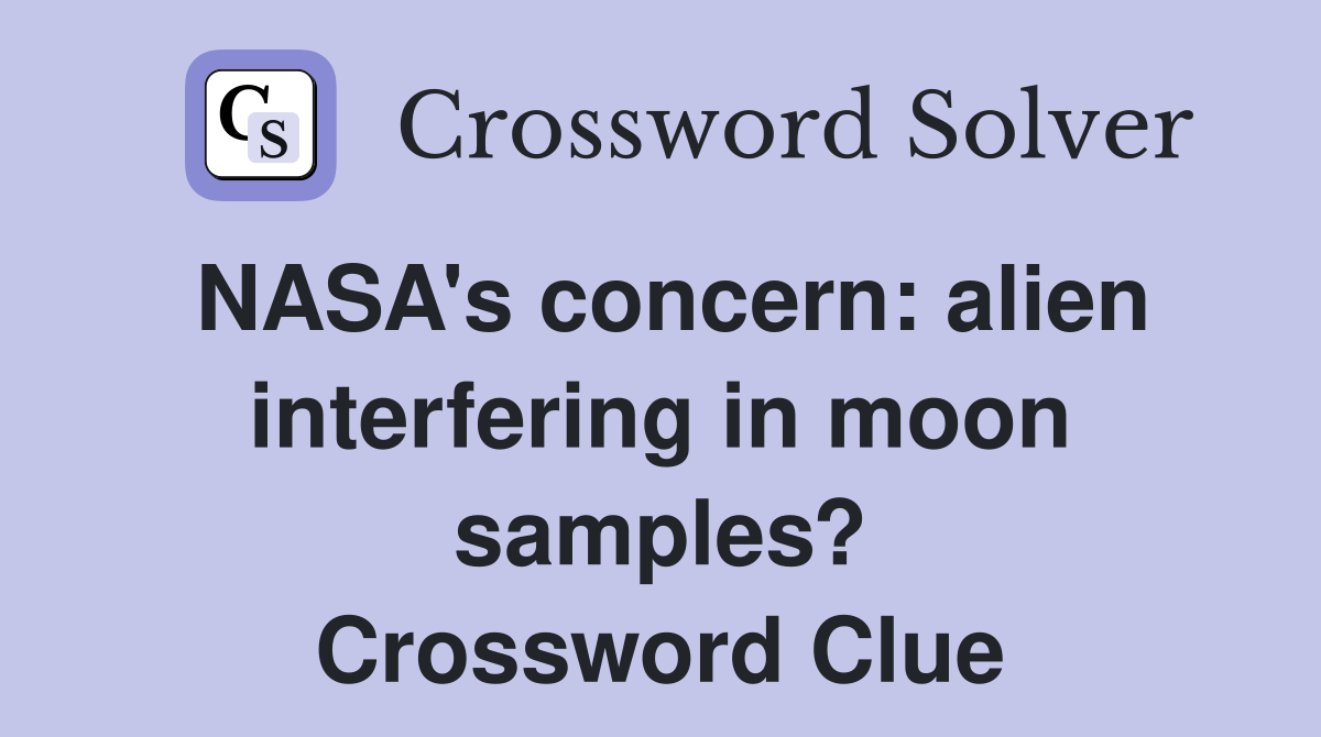 NASA's concern: alien interfering in moon samples? Crossword Clue