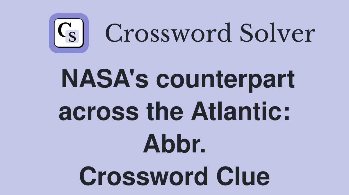 NASA's counterpart across the Atlantic: Abbr. Crossword Clue