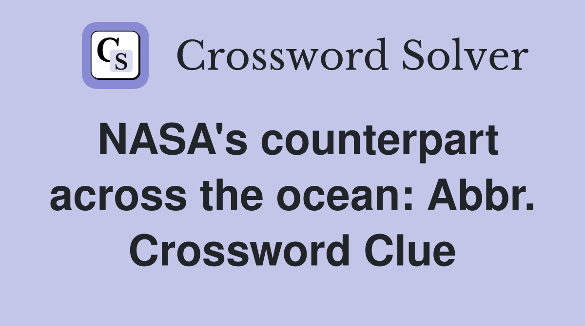 NASA's counterpart across the ocean: Abbr. Crossword Clue
