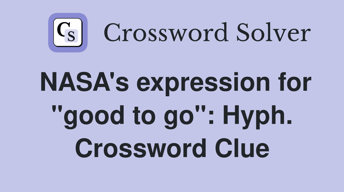 NASA's expression for "good to go": Hyph. Crossword Clue