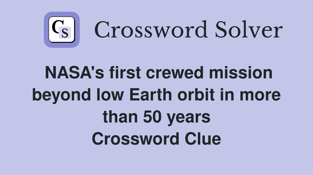 NASA's first crewed mission beyond low Earth orbit in more than 50 years Crossword Clue