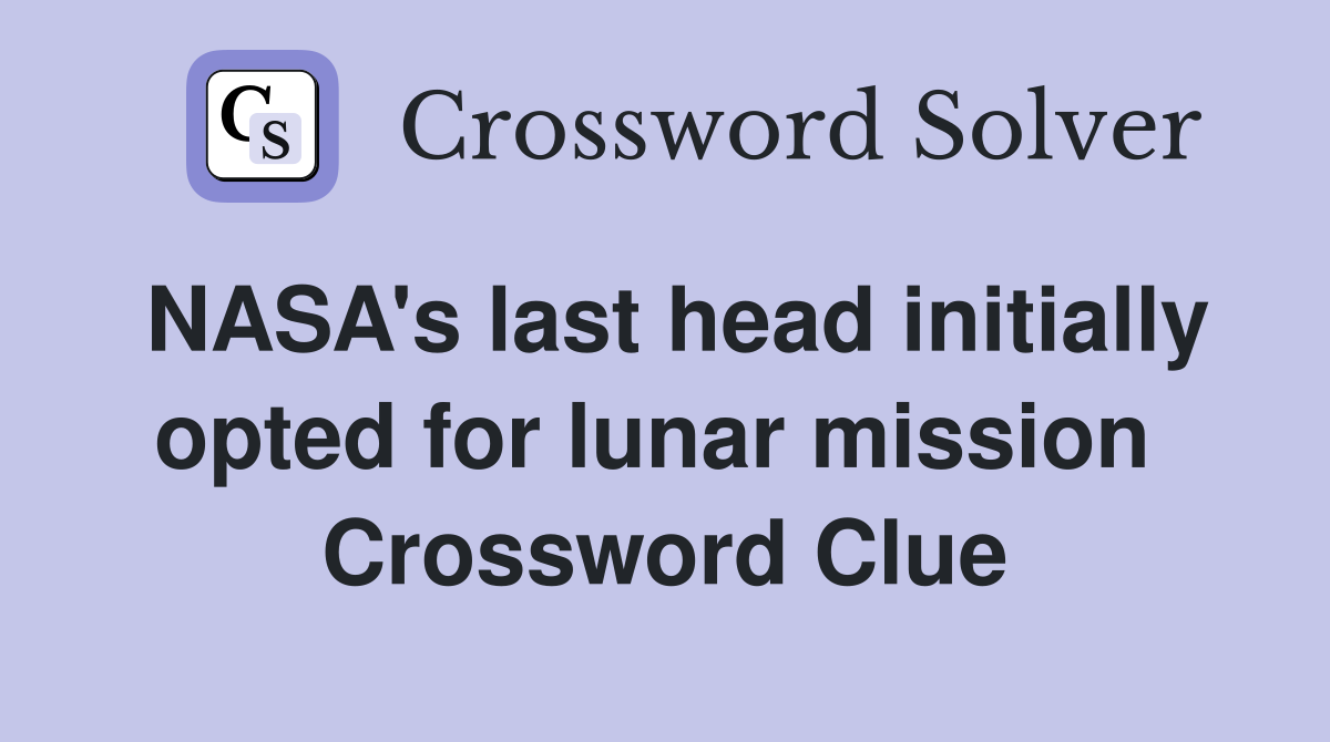 NASA's last head initially opted for lunar mission  Crossword Clue