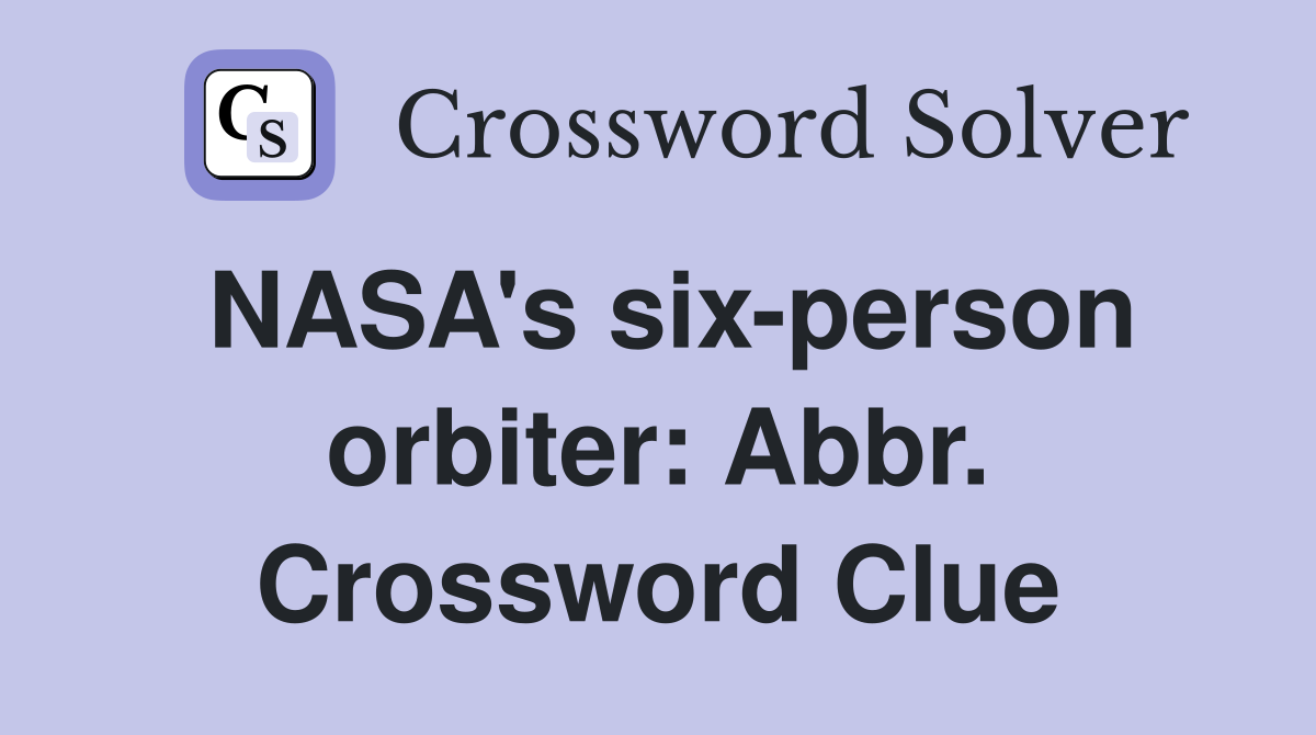 NASA's six-person orbiter: Abbr. Crossword Clue
