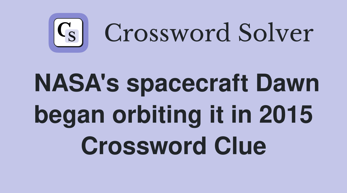 NASA's spacecraft Dawn began orbiting it in 2015 Crossword Clue
