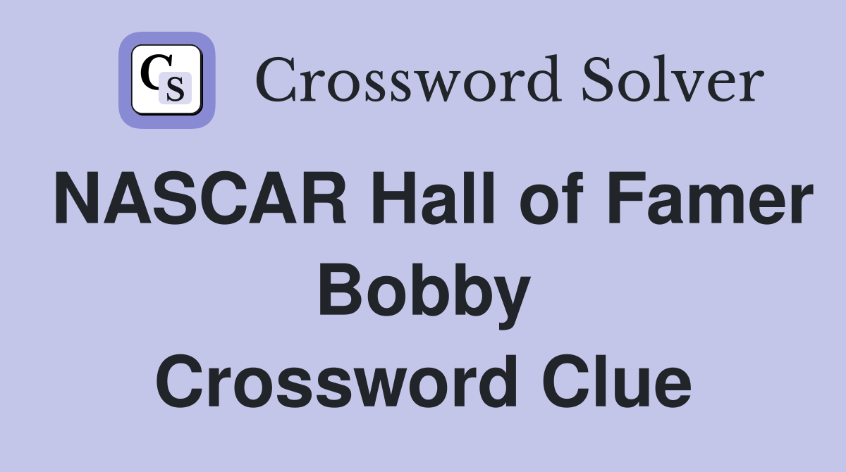 NASCAR Hall of Famer Bobby Crossword Clue