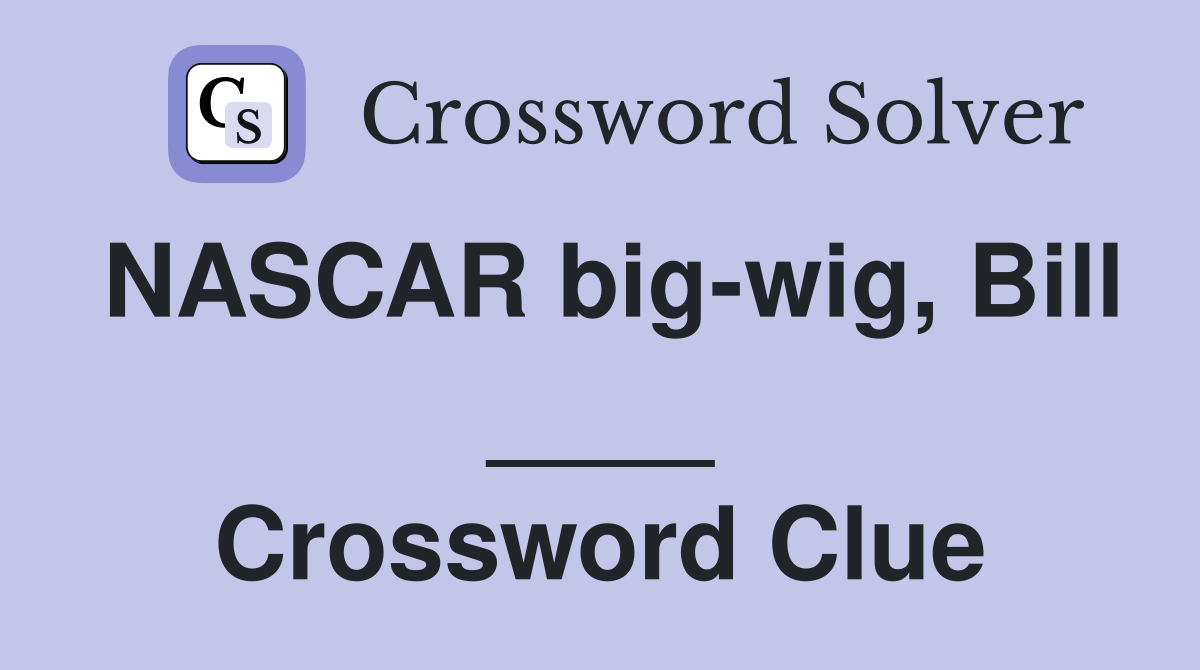 NASCAR big-wig, Bill ____ Crossword Clue