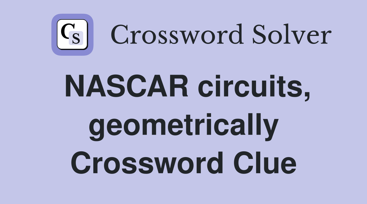 NASCAR circuits, geometrically Crossword Clue