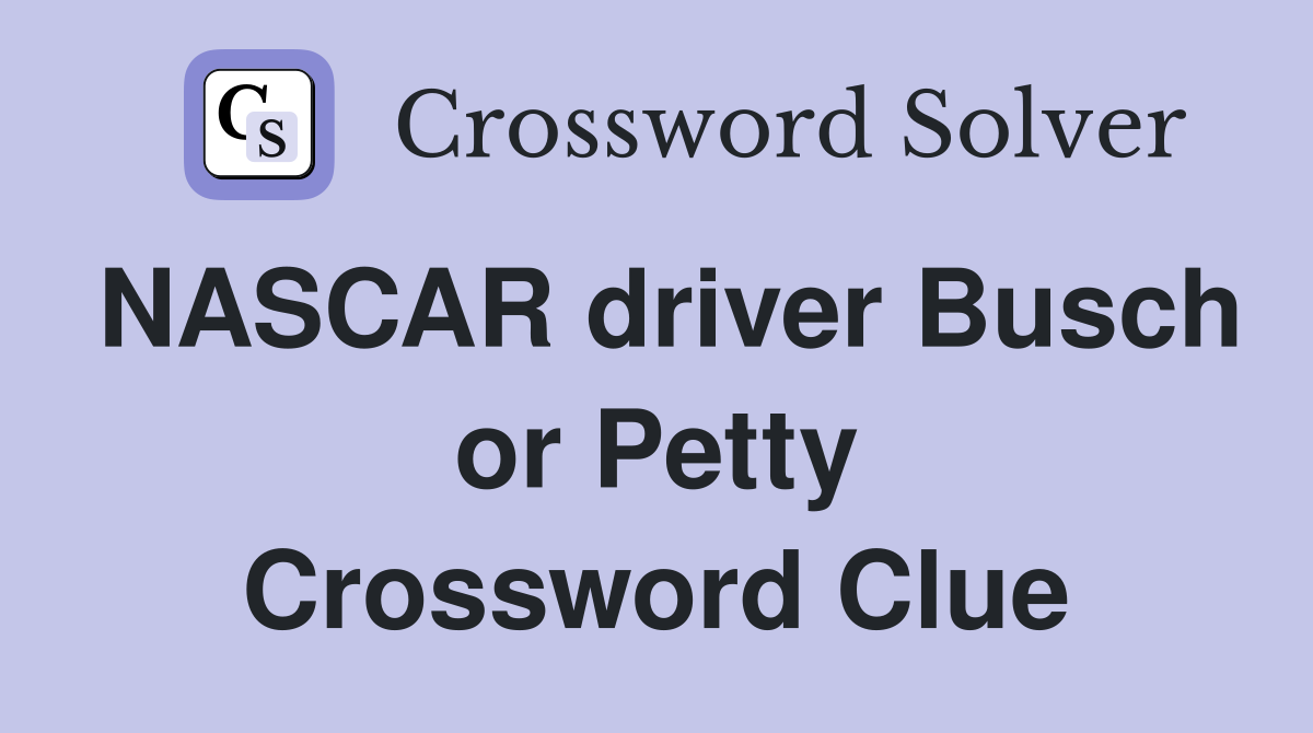 NASCAR driver Busch or Petty Crossword Clue