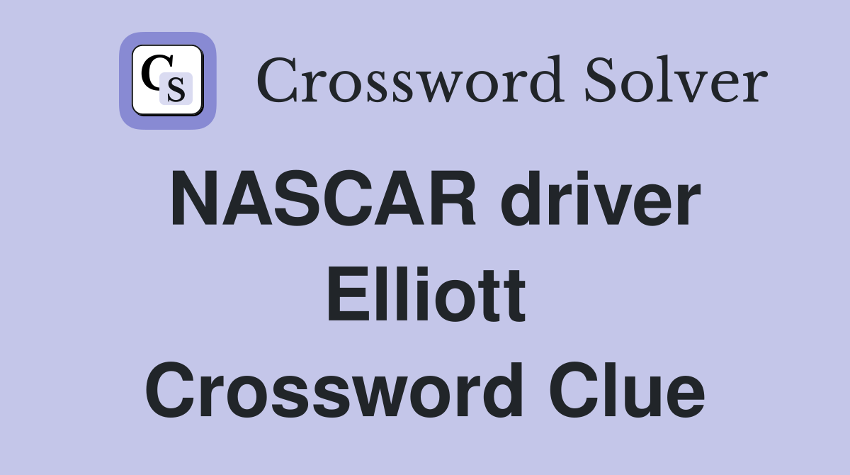 NASCAR driver Elliott Crossword Clue